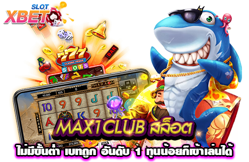 MAX1CLUB สล็อตไม่มีขั้นต่ำ เบทถูก อันดับ 1 ทุนน้อยก็เข้าเล่นได้