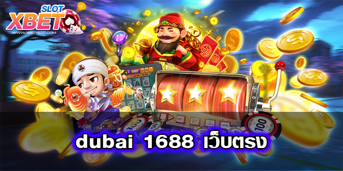 dubai 1688 เว็บตรง ไม่ผ่านเอเย่นต์ ทดลองเล่นฟรี ได้เงินจริง