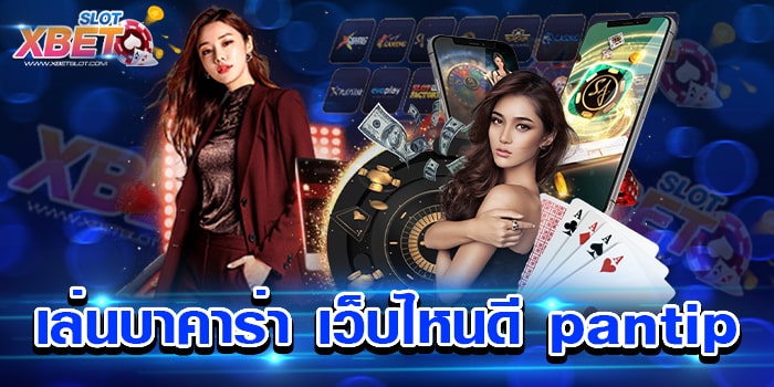 เล่นบาคาร่า เว็บไหนดี pantip ศูนย์รวมเกมบาคาร่า เล่นง่าย ได้เงินจริง