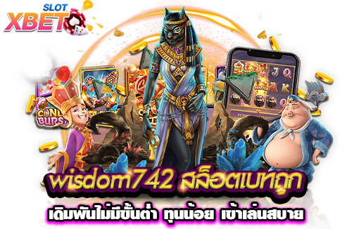wisdom742 สล็อตเบทถูก เดิมพันไม่มีขั้นต่ำ ทุนน้อย เข้าเล่นสบาย