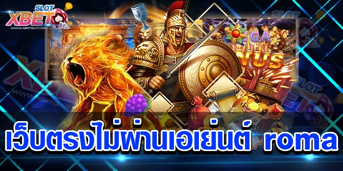 เว็บตรงไม่ผ่านเอเย่นต์ roma เว็บของเรานั้นเปิดให้บริการ ด้วยความซื่อตรง