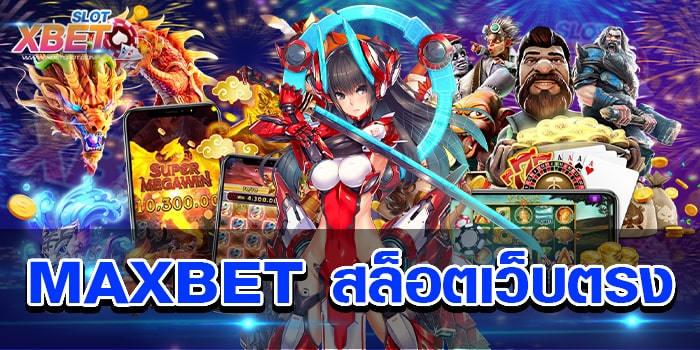 MAXBET สล็อตเว็บตรง เปิดทำการทุกวันเวลา มั่นใจทุกการเดิมพัน เล่นง่าย ได้เงินจริง
