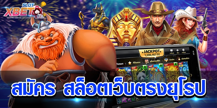 สมัคร สล็อตเว็บตรงยุโรป เว็บเกมสล็อตมาแรงที่สุด เล่นง่าย ปลอดภัย ได้เงินจริง