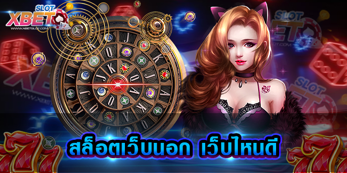 สล็อตเว็บนอก เว็บไหนดี ผู้ให้บริการเกมสล็อต มาแรงที่สุดในตอนนี้ เว็บตรง ไม่ผ่านเอเย่นต์